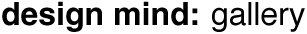 design mind: gallery