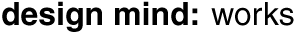 design mind: works